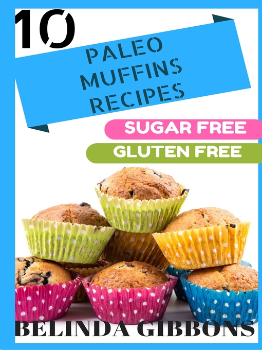 Title details for 10 Paleo Muffin Recipes- Sugar Free Gluten Free by Belinda Gibbons - Available